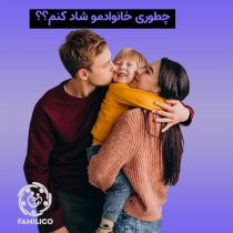 10 راهکار برای ایجاد یک خانواده شاد و سالم