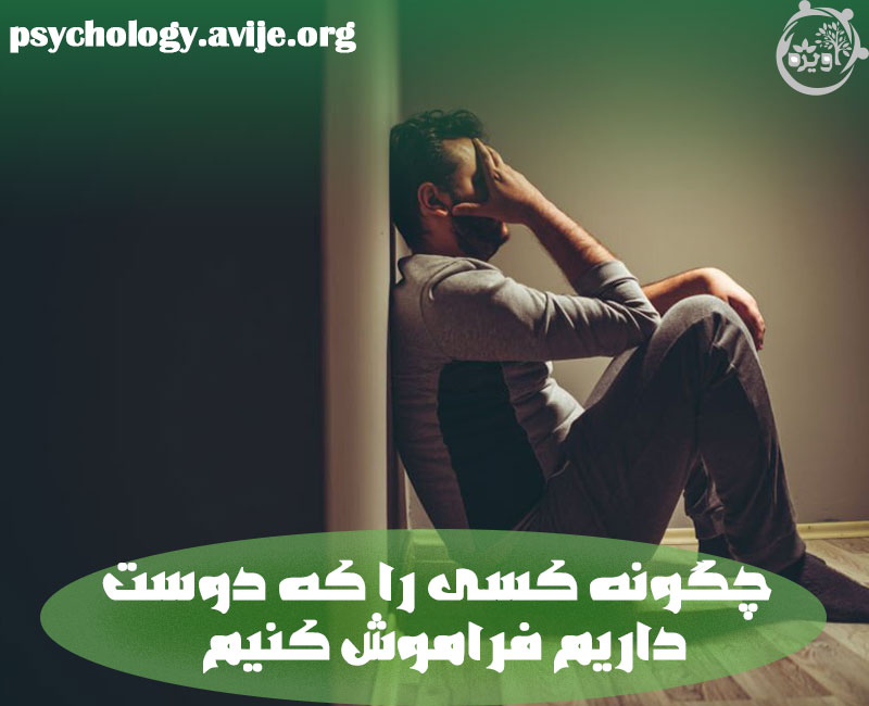 چگونه کسی را که عمیقاً دوست داشتید فراموش کنید؟